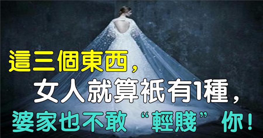 这三个东西,女人就算只有1种,婆家也不敢「轻贱」你